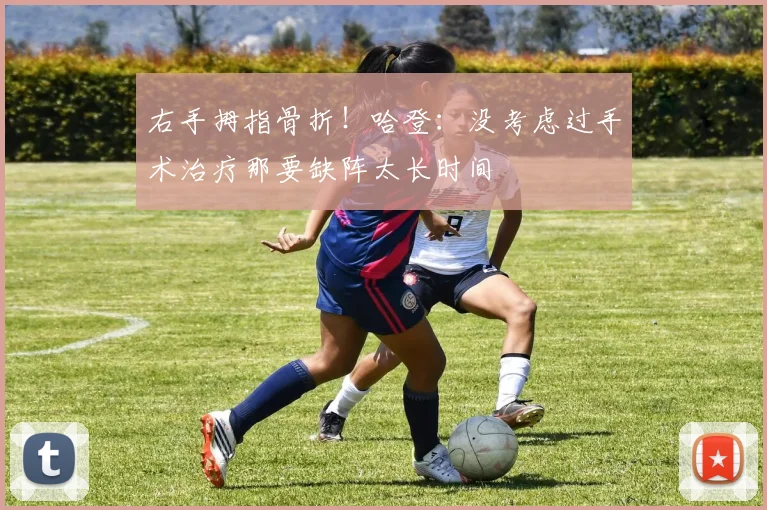 右手拇指骨折！哈登：没考虑过手术治疗那要缺阵太长时间