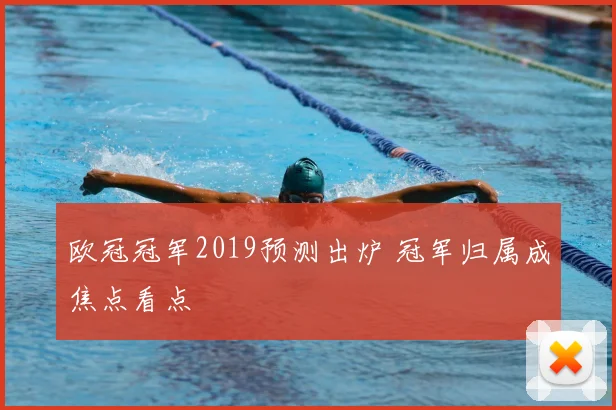 欧冠冠军2019预测出炉 冠军归属成焦点看点