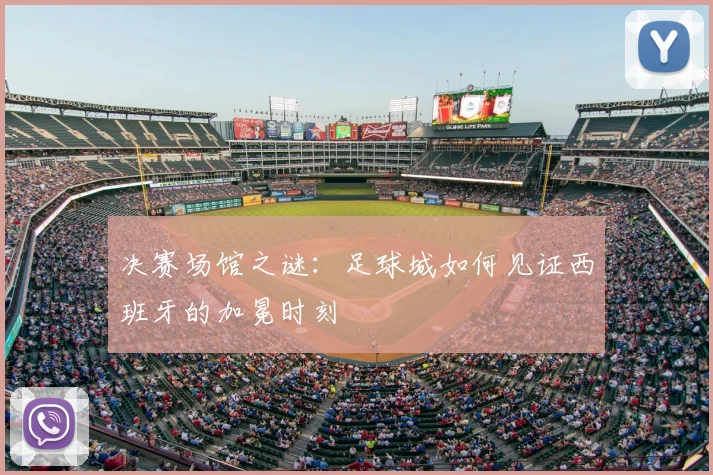 决赛场馆之谜：足球城如何见证西班牙的加冕时刻