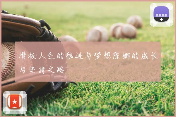 滑板人生的轨迹与梦想陈娜的成长与坚持之路