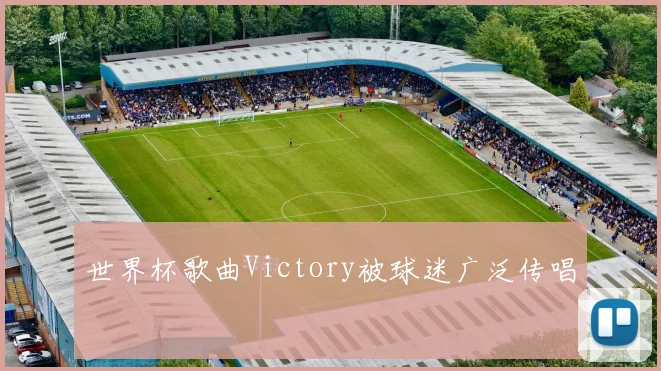 世界杯歌曲Victory被球迷广泛传唱