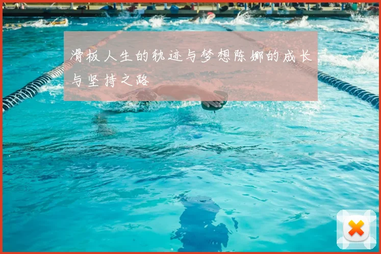 滑板人生的轨迹与梦想陈娜的成长与坚持之路