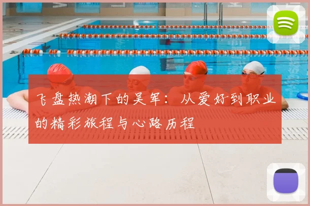 飞盘热潮下的吴军：从爱好到职业的精彩旅程与心路历程