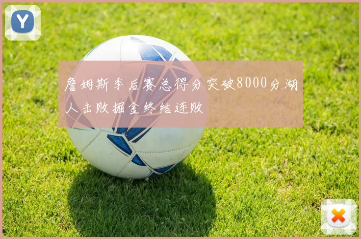 詹姆斯季后赛总得分突破8000分湖人击败掘金终结连败