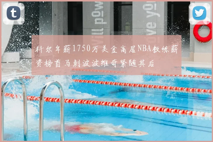 科尔年薪1750万美金高居NBA教练薪资榜首马刺波波维奇紧随其后