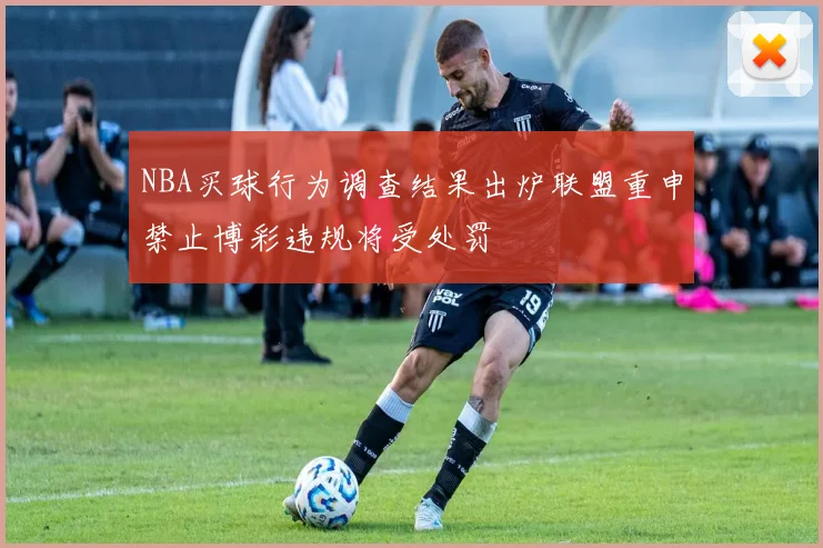 NBA买球行为调查结果出炉联盟重申禁止博彩违规将受处罚