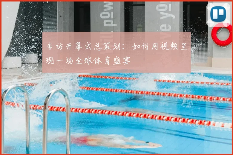 专访开幕式总策划:如何用视频呈现一场全球体育盛宴