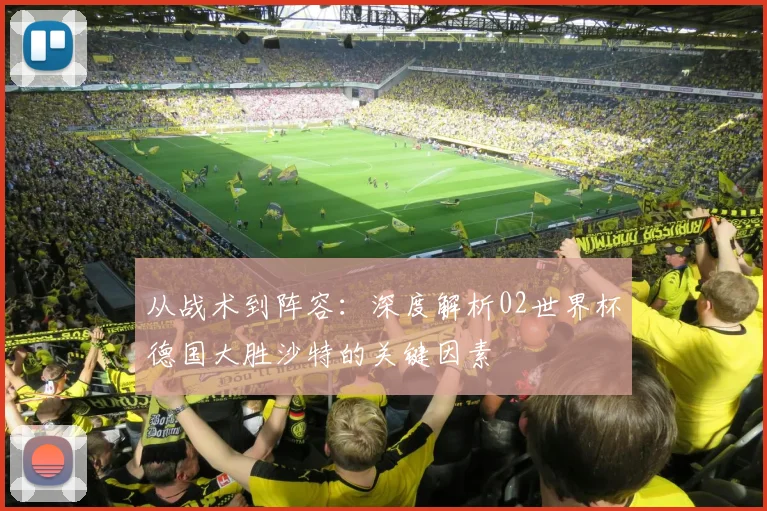 从战术到阵容：深度解析02世界杯德国大胜沙特的关键因素