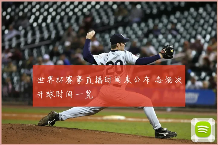 世界杯赛事直播时间表公布 各场次开球时间一览